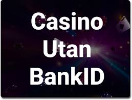 Casino Utan BankID En Guide till Spel utan Identifiering -1625255495